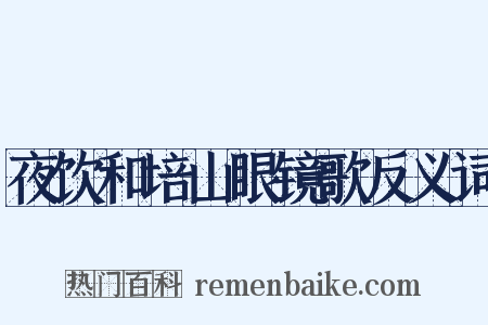 夜饮和培山眼镜歌反义词是什么意思的图片